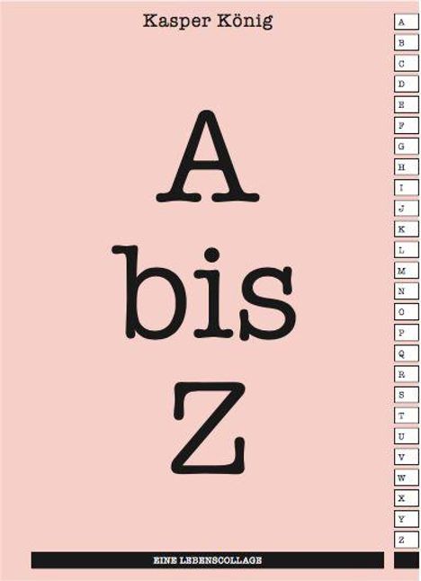 Text oben: "Kasper König". Groß "A bis Z". Unten: "EINE LEBENSCOLLAGE". Rechts Buchstaben A-Z auf rosa Hintergrund.