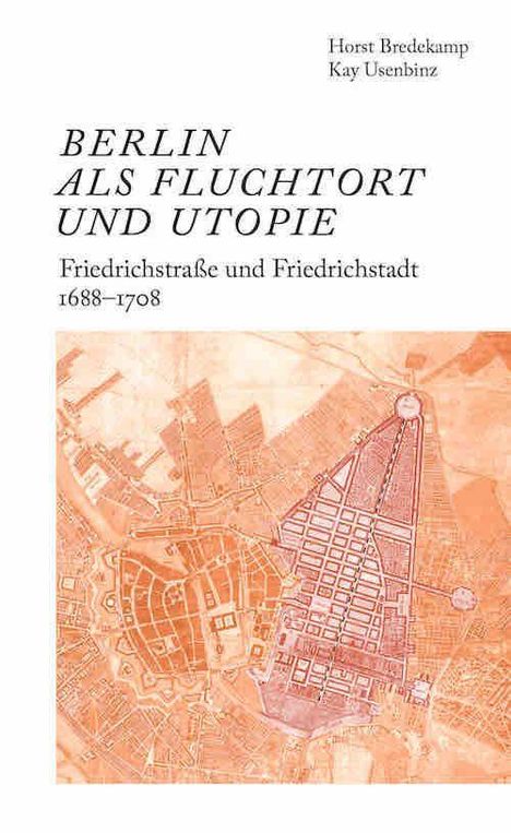 Berlin als Fluchtort und Utopie: Friedrichstraße und Friedrichstadt 1688-1708, Buch