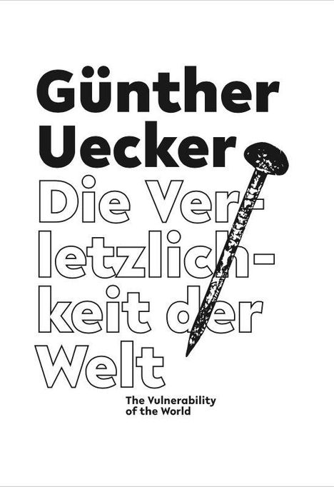 „Günther Uecker: Die Verletzlichkeit der Welt. The Vulnerability of the World.“ Ein großer Nagel durch die Schrift.