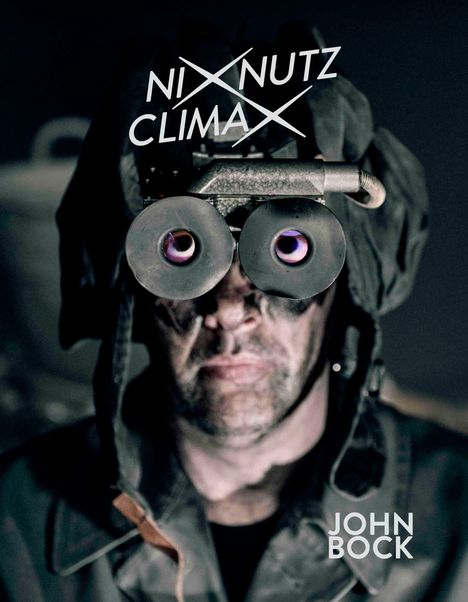 "NIXX NUTZ CLIMAX" und "JOHN BOCK" in weißer Schrift. Eine Person mit schwarzen Gesichtszügen und Schutzbrille.