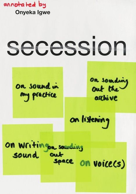 Texte: "annotated by Onyeka Igwe", "secession", Notizen: "on sound in my practice", "on sounding out the archive", "on listening", "on writing sound", "on sounding out space", "on voice(s)". Fünf grüne Haftnotizen.