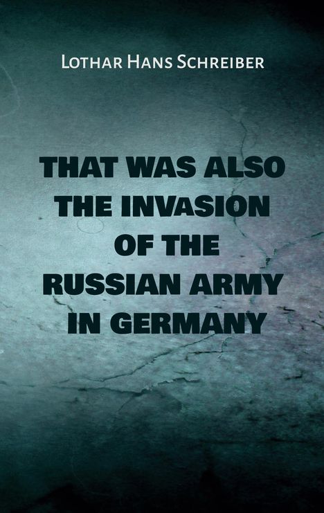 Lothar Hans Schreiber: That was also the invasion of the russian army in Germany, Buch