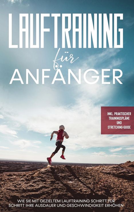 Oliver Bley: Lauftraining für Anfänger: Wie Sie mit gezieltem Lauftraining Schritt für Schritt Ihre Ausdauer und Geschwindigkeit erhöhen - inkl. praktischer Trainingspläne und Stretching-Guide, Buch