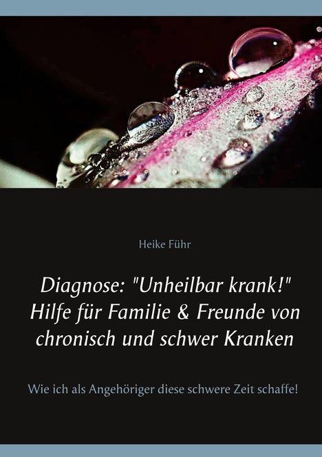 Heike Führ: Diagnose: "Unheilbar krank!" Hilfe für Familie &amp; Freunde von chronisch und schwer Kranken, Buch