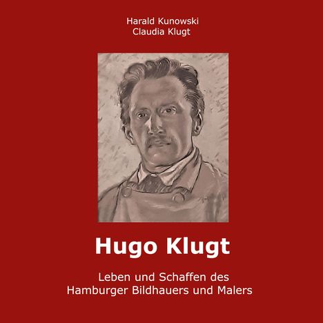 Claudia Klugt-Kunowski: Hugo Klugt Leben und Schaffen des Hamburger Bildhauers und Malers, Buch