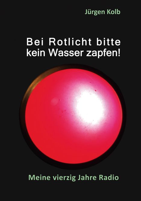 Jürgen Kolb: Bei Rotlicht bitte kein Wasser zapfen, Buch