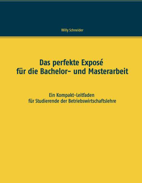 Willy Schneider: Das perfekte Exposé für die Bachelor- und Masterarbeit, Buch