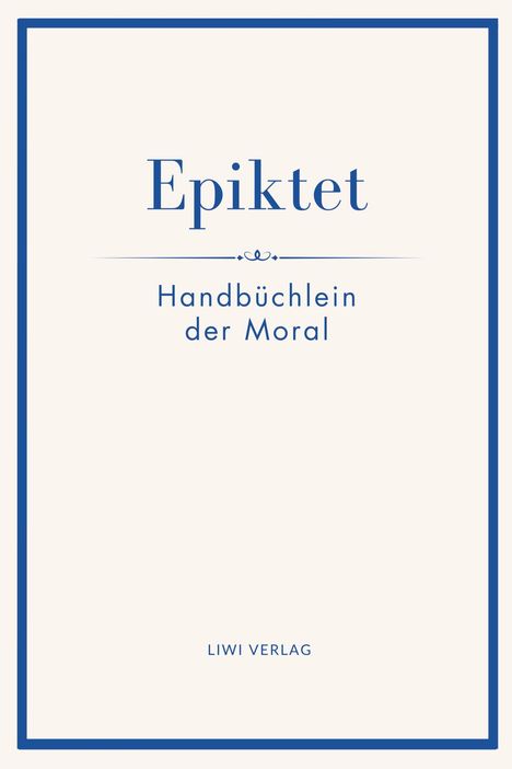 Epiktet, Handbüchlein der Moral, LIWI VERLAG. Schlichtes Cover mit blauem Rahmen und blauer Schrift auf hellem Hintergrund.