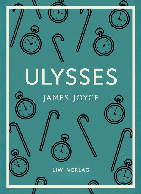 "ULYSSES" - JAMES JOYCE. Darunter steht "LIWI VERLAG". Hintergrund mit Uhren und Spazierstöcken.
