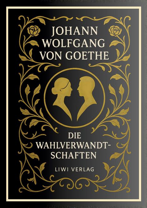"Johann Wolfgang von Goethe. Die Wahlverwandtschaften. LIWI Verlag." Goldene Silhouetten und florale Muster auf schwarzem Hintergrund.
