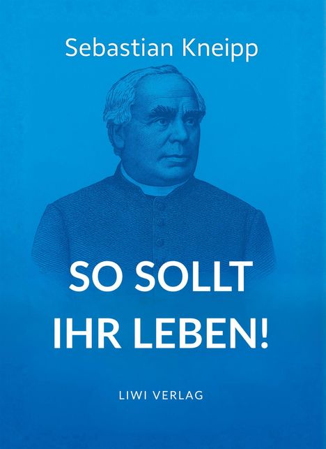 Text: "Sebastian Kneipp", "SO SOLLT IHR LEBEN!", "LIWI VERLAG". Illustration: Ein Mann in geistlicher Kleidung vor blauem Hintergrund.