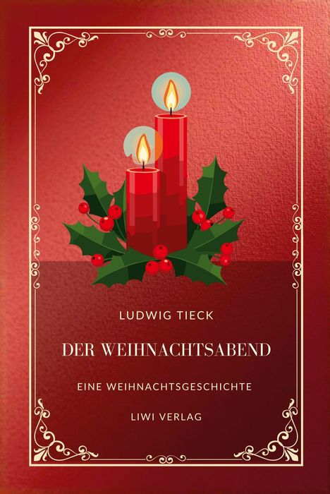 Ludwig Tieck: Der Weihnachtsabend, eine Weihnachtsgeschichte, Liwi Verlag. Zwei rote Kerzen mit Stechpalmenblättern.