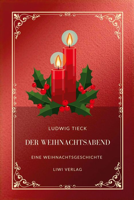 Ludwig Tieck, Der Weihnachtsabend, Eine Weihnachtsgeschichte, Liwi Verlag. Zwei rote Kerzen mit Stechpalmenblättern.