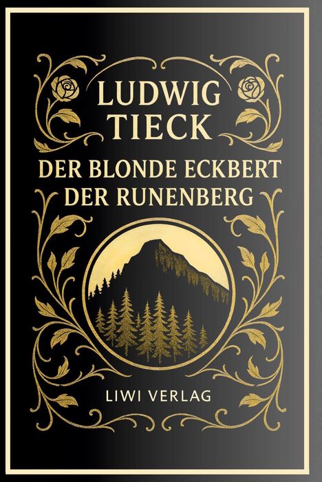 "LUDWIG TIECK, DER BLONDE ECKBERT, DER RUNENBERG, LIWI VERLAG." Goldene florale Ornamente mit Berg- und Waldmotiv.