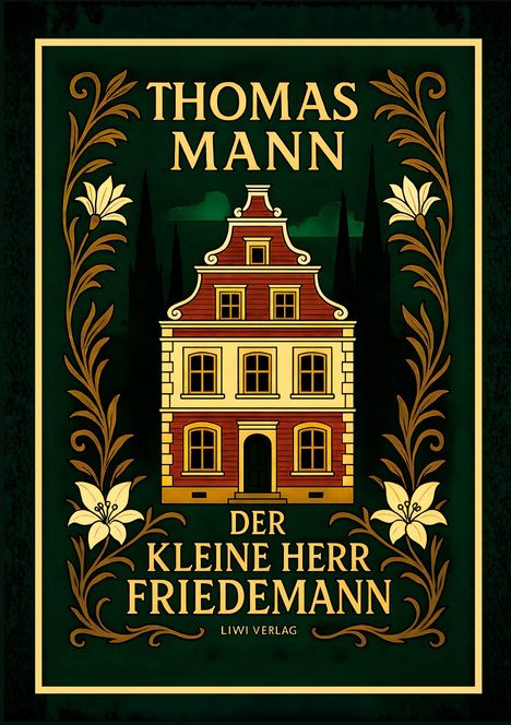 "THOMAS MANN, DER KLEINE HERR FRIEDEMANN, LIWI VERLAG." Ein stilisiertes Haus mit barockem Giebel, flankiert von floralen Mustern.