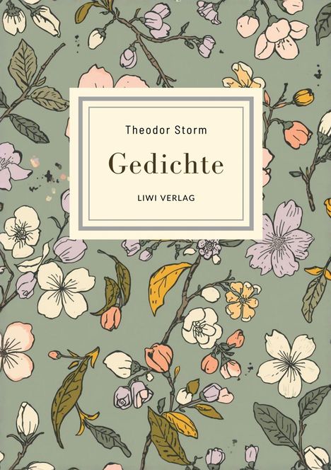 Theodor Storm, Gedichte, LIWI VERLAG. Ein florales Muster auf grünem Hintergrund mit bunten Blumen und Blättern.