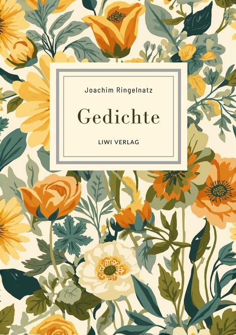 Joachim Ringelnatz: Gedichte. LIWI VERLAG. Illustration mit gelb-orange Blumen und grünen Blättern.