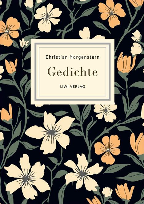 "Christian Morgenstern. Gedichte. LIWI VERLAG." Florales Muster mit cremefarbenen und orangenen Blüten auf dunklem Hintergrund.