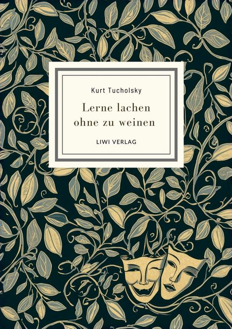 "Kurt Tucholsky: Lerne lachen ohne zu weinen. LIWI VERLAG." Goldene Blätter und Masken auf dunklem Hintergrund.