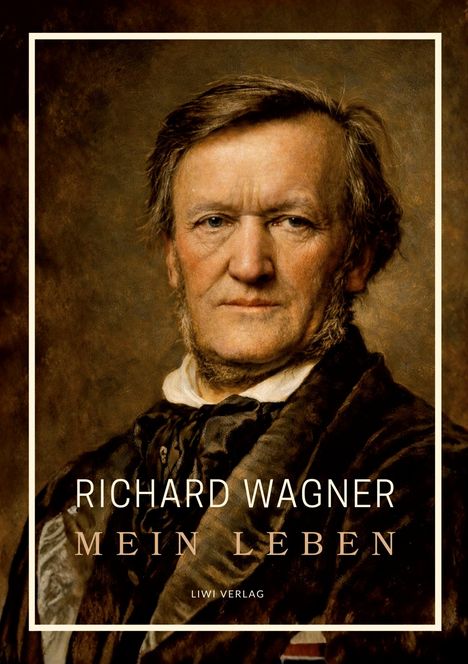 "RICHARD WAGNER MEIN LEBEN" und "LIWI VERLAG" in großen Buchstaben. Ein Gemälde eines Mannes mit ernstem Gesichtsausdruck.