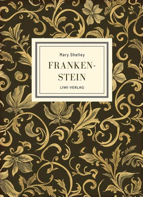 Mary Shelley, FRANKENSTEIN, LIWI VERLAG. Goldene florale Muster auf dunkelbraunem Hintergrund.