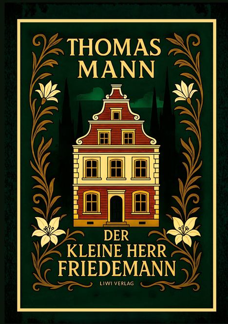 “Thomas Mann, Der kleine Herr Friedemann, Liwi Verlag.” Ein illustriertes Gebäude mit floralen Verzierungen auf grünem Hintergrund.