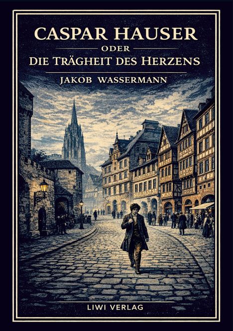 "CASPAR HAUSER ODER DIE TRÄGHEIT DES HERZENS" von Jakob Wassermann. Historische Straßenszene mit gotischer Kirche.