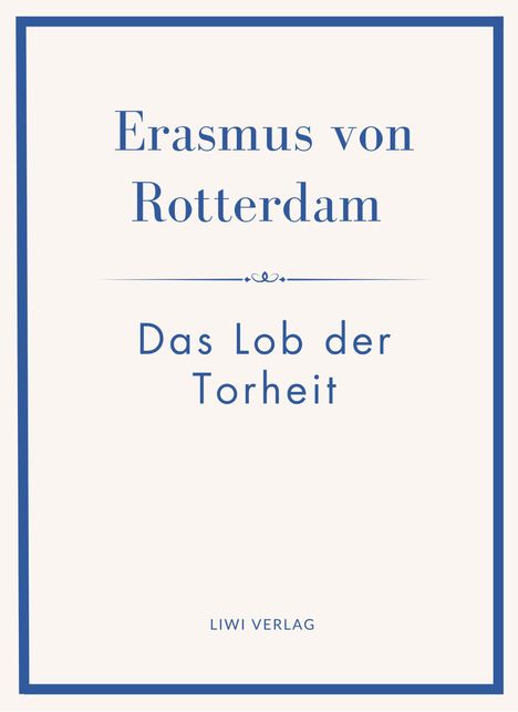 "Erasmus von Rotterdam", "Das Lob der Torheit", „LIWI VERLAG“. Klassisches weiß-blaues Buchcover mit einfachem Rahmen.