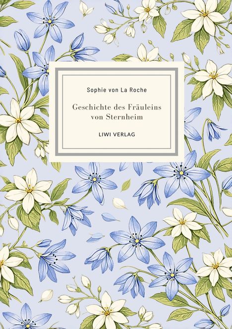 Text: "Sophie von La Roche, Geschichte des Fräuleins von Sternheim, LIWI VERLAG". Illustration: Blaue und weiße Blumen.