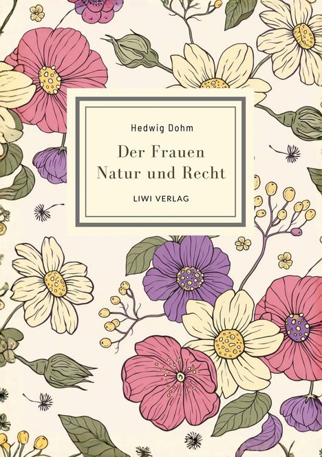 Buchtitel: "Der Frauen Natur und Recht" von Hedwig Dohm, LIWI VERLAG. Bunte Blumenillustration im Hintergrund.