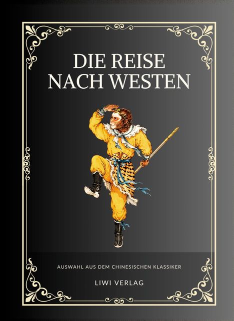 "Die Reise nach Westen" in Großbuchstaben. Unten: "Auswahl aus dem chinesischen Klassiker", "LIWI Verlag". Illustration: Eine Figur in gelb.