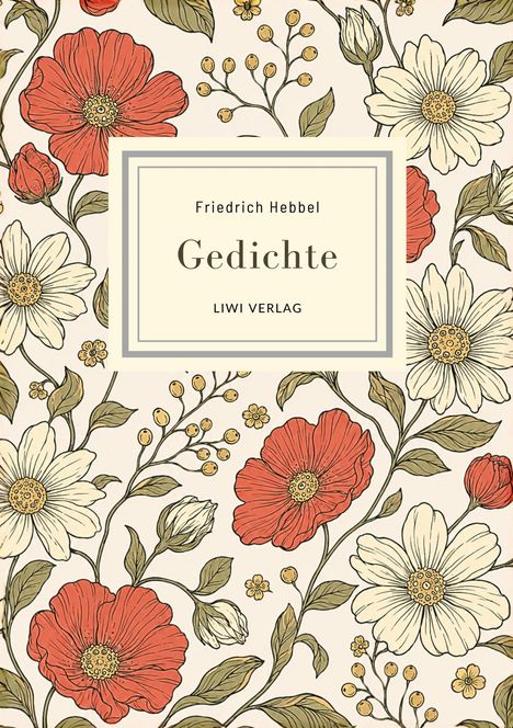 "Friedrich Hebbel Gedichte LIWI VERLAG" steht im Zentrum. Umgeben von roten und weißen Blumen auf einem hellen Hintergrund.