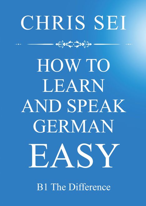 Chris Sei: How To Learn And Speak German Easy - Elite German Method, Buch