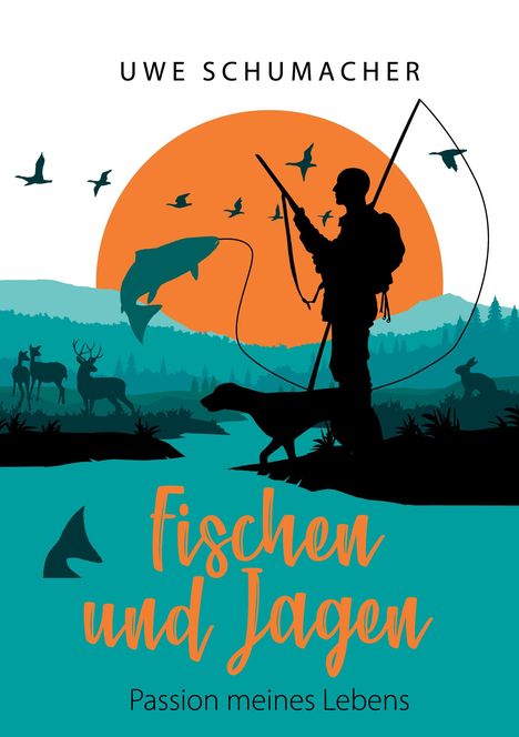 Uwe Schumacher: Fischen und Jagen - Passion meines Lebens, Buch
