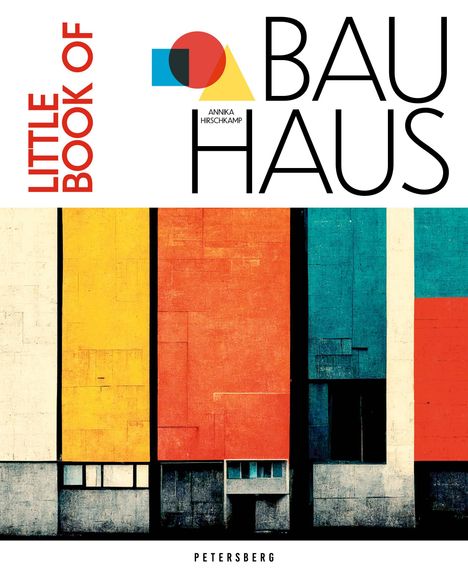 Text: "Little Book of Bauhaus", "ANNIKA HIRSCHKAMP", "PETERSBERG". Illustration mit geometrischen Formen und bunten Rechtecken.
