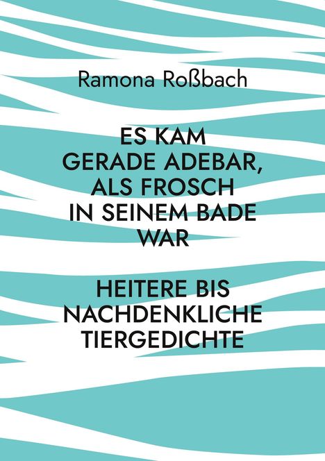 Ramona Roßbach: Es kam gerade Adebar, als Frosch in seinem Bade war, Buch