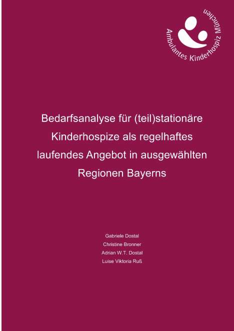 Gabriele Dostal: Bedarfsanalyse für (teil)stationäre Kinderhospize als regelhaftes laufendes Angebot in ausgewählten Regionen Bayerns, Buch