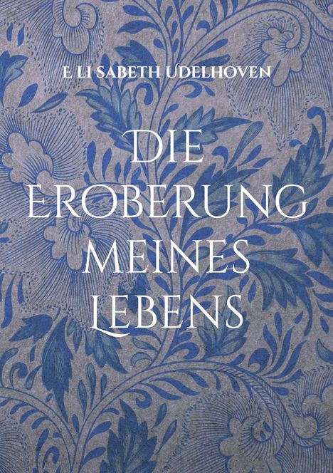 E li sabeth Udelhoven: Die Eroberung meines Lebens, Buch