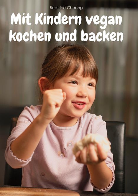 Beatrice Choong: Mit Kindern vegan kochen und backen, Buch