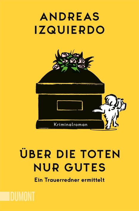 Titel: Über die Toten nur Gutes. Illustration: Blumengeschmückter Sarg, Hund daneben, gelber Hintergrund.