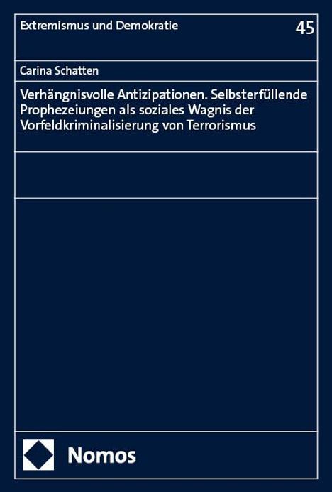 Carina Schatten: Verhängnisvolle Antizipationen. Selbsterfüllende Prophezeiungen als soziales Wagnis der Vorfeldkriminalisierung von Terrorismus, Buch