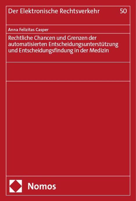 Anna Felizitas Casper: Rechtliche Chancen und Grenzen der automatisierten Entscheidungsunterstützung und Entscheidungsfindung in der Medizin, Buch