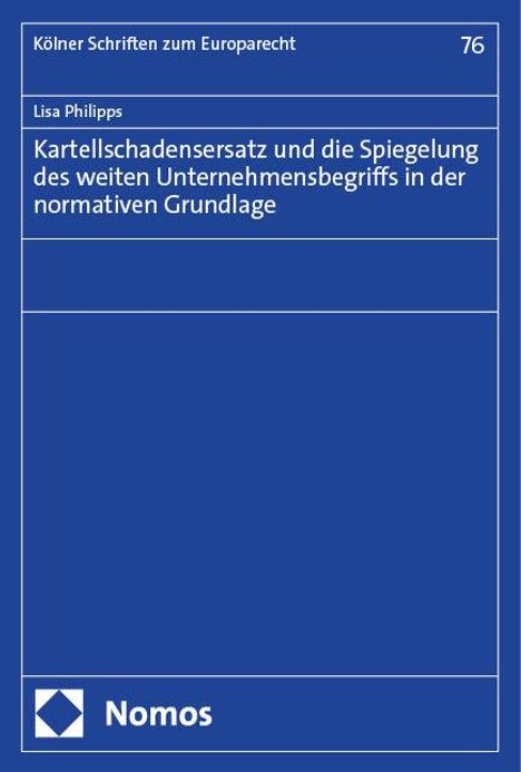 Lisa Philipps: Kartellschadensersatz und die Spiegelung des weiten Unternehmensbegriffs in der normativen Grundlage, Buch