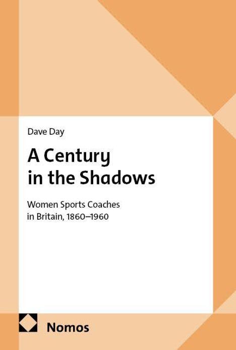 Titel: "A Century in the Shadows" von Dave Day. Thema: Frauen als Sporttrainer in Großbritannien, 1860-1960. Logo: Nomos.