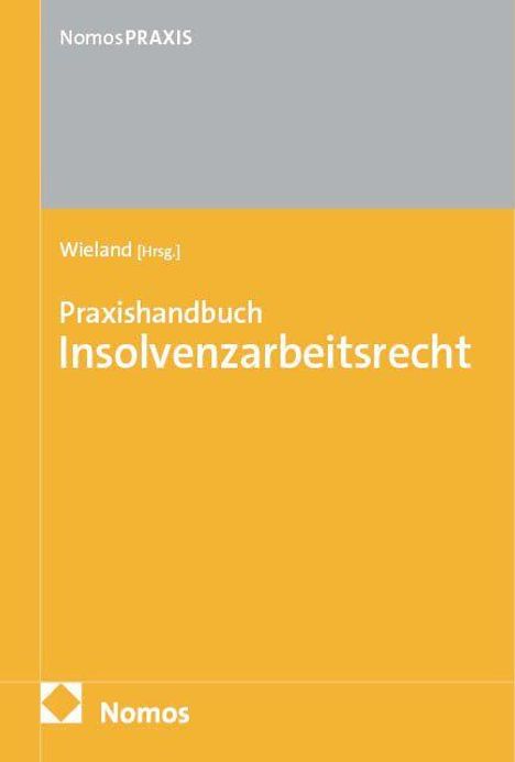 Text: "NomosPRAXIS", "Wieland [Hrsg.]", "Praxishandbuch Insolvenzarbeitsrecht", "Nomos". Graugelb gestaltetes Buchcover.