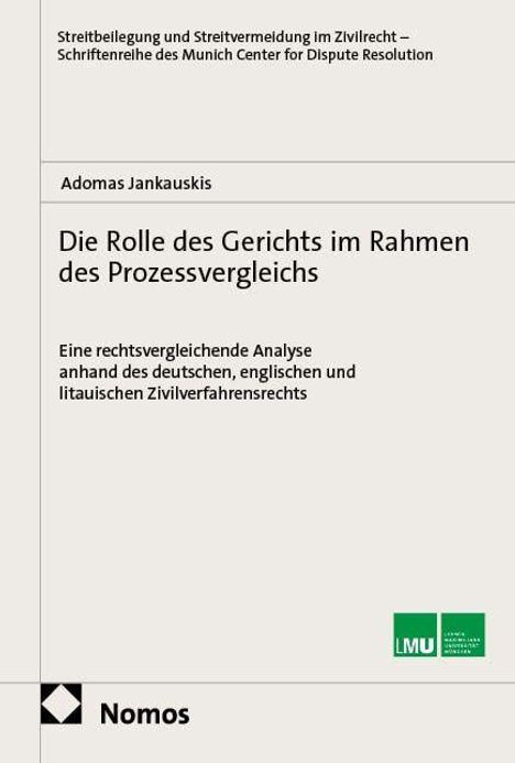 Text: Streitbeilegung und Streitvermeidung im Zivilrecht, Adomas Jankauskis, Die Rolle des Gerichts im Rahmen des Prozessvergleichs. 

Oben links kleines Logo; unten links Nomos-Logo; rechts unten LMU-Logo.
