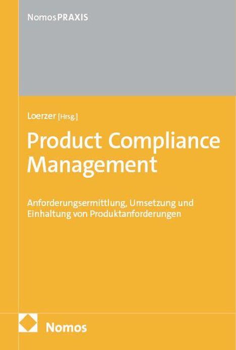 NomosPRAXIS, Loerzer [Hrsg.], Product Compliance Management: Anforderungs-ermittlung, Umsetzung von Produktanforderungen.