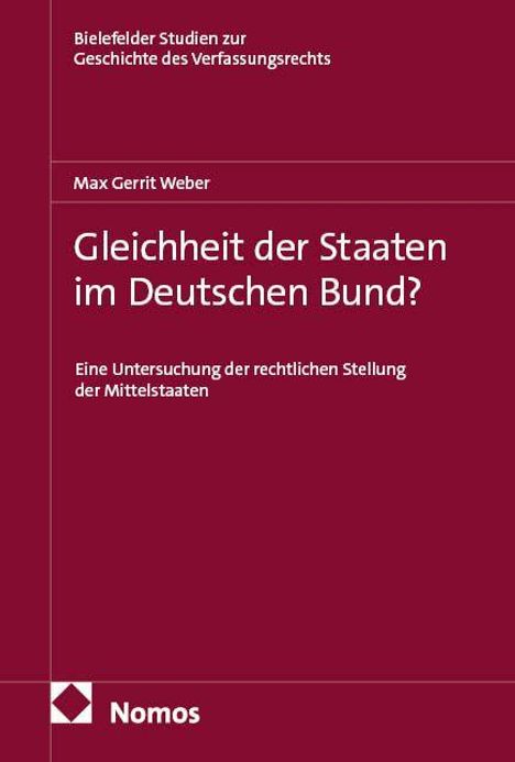 Bielefelder Studien zur Geschichte des Verfassungsrechts. Max Gerrit Weber. Gleichheit der Staaten im Deutschen Bund? Nomos-Logo.