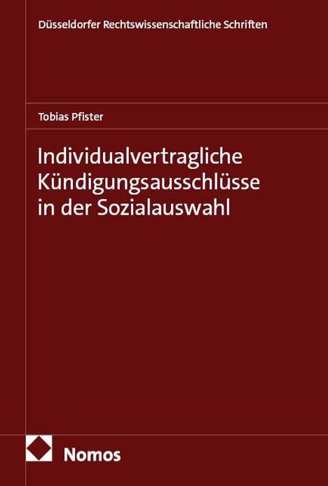 Titel: "Individualvertragliche Kündigungsausschlüsse in der Sozialauswahl" von Tobias Pfister. Oben: "Düsseldorfer Rechtswissenschaftliche Schriften". Unten: Logo von Nomos.