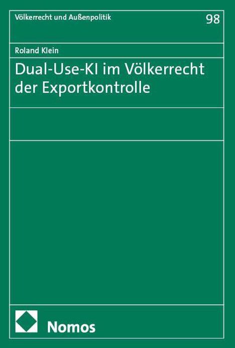 Titel: "Dual-Use-KI im Völkerrecht der Exportkontrolle." Autor: Roland Klein. Reihe "Völkerrecht und Außenpolitik", Band 98. Oben links kleines Nomos-Logo.